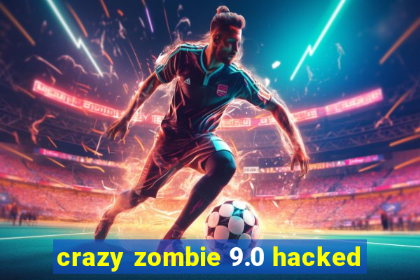 crazy zombie 9.0 hacked